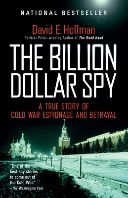 The Billion Dollar Spy: A True Story of Cold War Espionage and Betrayal by Hoffman, David E.