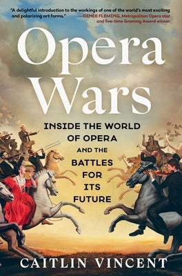 Opera Wars: Inside the World of Opera and the Battles for Its Future by Vincent, Caitlin