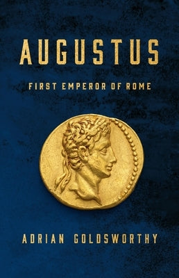Augustus: First Emperor of Rome by Goldsworthy, Adrian