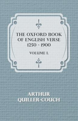 The Oxford Book Of English Verse 1250 - 1900 - Volume I. by Quiller-Couch, Arthur