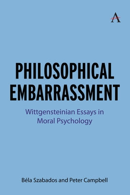 Philosophical Embarrassment: Wittgensteinian Essays in Moral Psychology by Szabados, BÃ©la