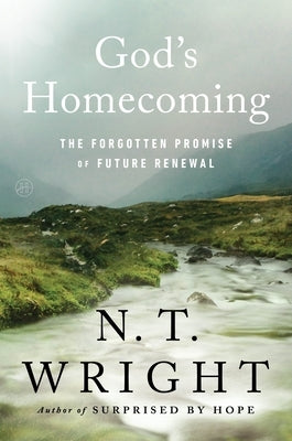 God's Homecoming: The Forgotten Promise of Future Renewal by Wright, N. T.