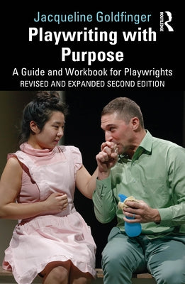Playwriting with Purpose: A Guide and Workbook for Playwrights by Goldfinger, Jacqueline