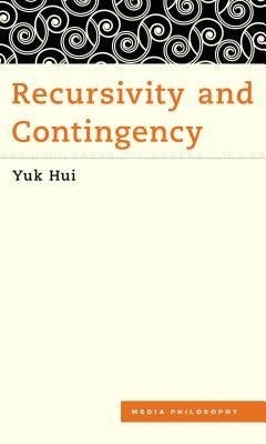 Recursivity and Contingency by Hui, Yuk