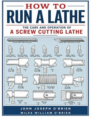 How to Run a Lathe: The Care and Operation of a Screw Cutting Lathe by O'Brien, John Joseph