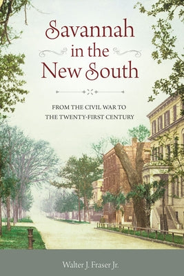 Savannah in the New South: From the Civil War to the Twenty-First Century by Fraser, The Estate of Walter J.