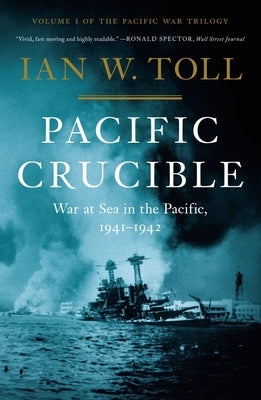 Pacific Crucible: War at Sea in the Pacific, 1941-1942 by Toll, Ian W.