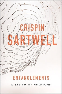 Entanglements: A System of Philosophy by Sartwell, Crispin