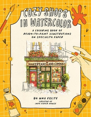 Cozy Shops in Watercolor: A Coloring Book of Ready-To-Paint Illustrations on Specialty Paper by Eglite, Una