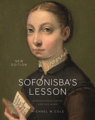 Sofonisba's Lesson, New Edition: A Renaissance Artist and Her Work by Cole, Michael W.