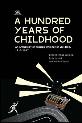 A Hundred Years of Childhood: An Anthology of Russian Writing for Children, 1917-2017 by Bukhina, Olga