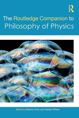 The Routledge Companion to Philosophy of Physics by Knox, Eleanor