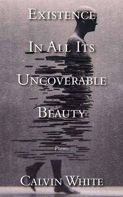 Existence in All Its Uncoverable Beauty by White, Calvin