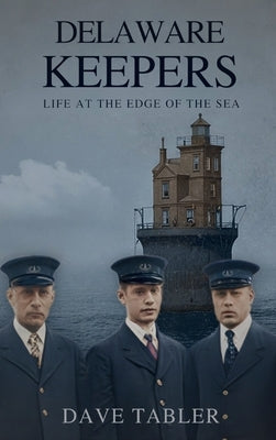 Delaware Keepers: Life at the Edge of the Sea by Tabler, Dave