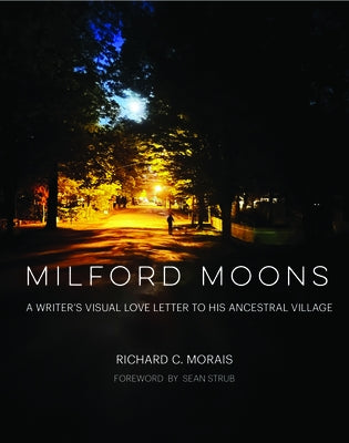 Milford Moons: A Writer's Visual Letter to His Ancestral Village by Morais, Richard C.