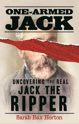 One-Armed Jack: Uncovering the Real Jack the Ripper by Horton, Sarah Bax