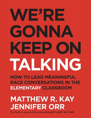 We're Gonna Keep On Talking: How to Lead Meaningful Race Conversations in the Elementary Classroom by Kay, Matthew