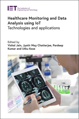 Healthcare Monitoring and Data Analysis Using Iot: Technologies and Applications by Jain, Vishal
