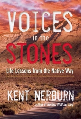 Voices in the Stones: Life Lessons from the Native Way by Nerburn, Kent