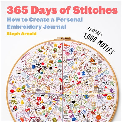 365 Days of Stitches: How to Create a Personal Embroidery Journal by Arnold, Steph