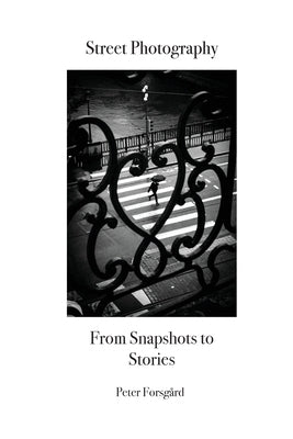 Street Photography: From Snapshots to Stories by Forsgard, Peter
