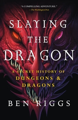 Slaying the Dragon: A Secret History of Dungeons & Dragons by Riggs, Ben