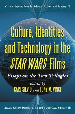 Culture, Identities and Technology in the Star Wars Films: Essays on the Two Trilogies by Silvio, Carl