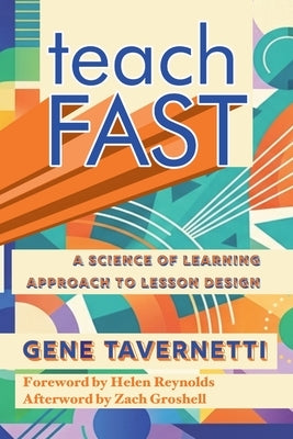 Teach FAST: A Science of Learning Approach to Lesson Design by Tavernetti, Gene