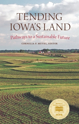 Tending Iowa's Land: Pathways to a Sustainable Future by Mutel, Cornelia F.