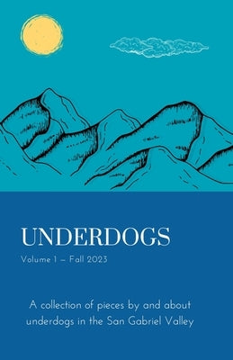 Underdogs: Volume 1 - Fall 2023: Volume 1 - Fall 2023: A collection of pieces by and about underdogs in the San Gabriel Valley by Barrymore, Thomas