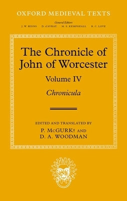 The Chronicle of John of Worcester: Volume IV: Chronicula by McGurk