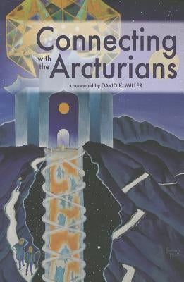 Connecting with the Arcturians by Miller, David K.