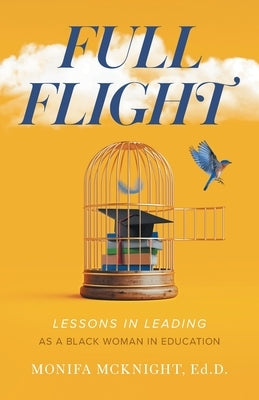 Full Flight: Lessons in Leading as a Black Woman in Education by McKnight, Monifa