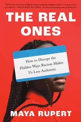 The Real Ones: How to Disrupt the Hidden Ways Racism Makes Us Less Authentic by Rupert, Maya