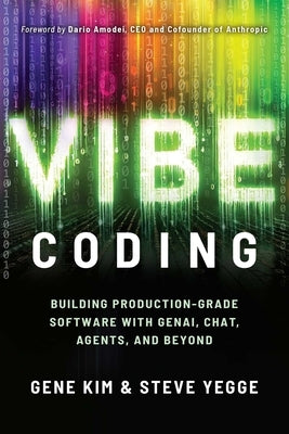 Vibe Coding: Building Production-Grade Software with Genai, Chat, Agents, and Beyond by Kim, Gene