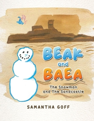 Beak and Baea: The Snowman and The Sandcastle by Goff, Samantha