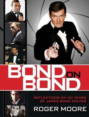 Bond on Bond: Reflections on 50 Years of James Bond Movies by Moore, Roger