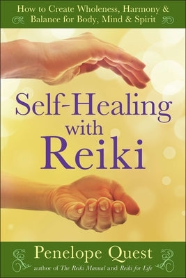 Self-Healing with Reiki: Self-Healing with Reiki: How to Create Wholeness, Harmony & Balance for Body, Mind & Spirit by Quest, Penelope