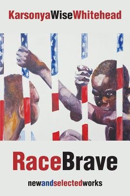 RaceBrave: new and selected works by Whitehead, Karsonya Wise