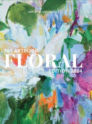101 Art Book: Floral Edition 2024 (Flowers Through the Eyes of 101 Women Artists From around the world) by Arora, Charuka