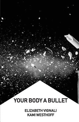 Your Body a Bullet by Vignali, Elizabeth