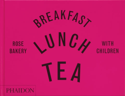 Breakfast, Lunch, Tea with Children: Rose Bakery by Carrarini, Rose