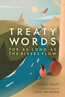 Treaty Words: For as Long as the Rivers Flow by Craft, Aim&#195;&#169;e