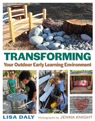 Transforming Your Outdoor Early Learning Environment by Daly, Lisa