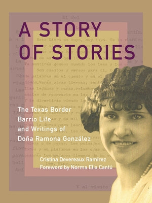 A Story of Stories: The Texas Border Barrio Life and Writings of Do?a Ramona Gonz?lez by Ram?rez, Cristina Devereaux