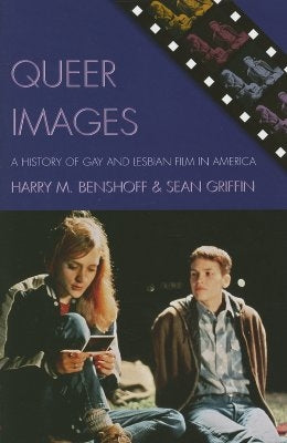 Queer Images: A History of Gay and Lesbian Film in America by Benshoff, Harry M.