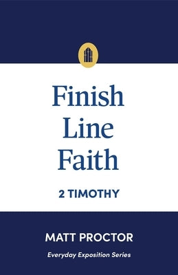 Finish Line Faith: 2 Timothy (Everyday Exposition Series) by 