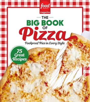 Food Network Magazine the Big Book of Pizza: 75 Great Recipes - Foolproof Pies in Every Style by Food Network Magazine