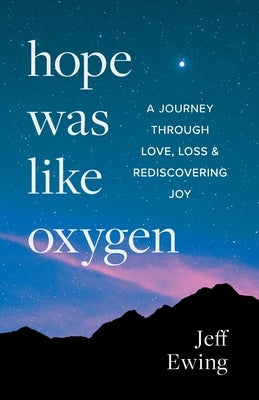 Hope Was Like Oxygen: A Journey Through Love, Loss, and Rediscovering Joy by Ewing, Jeff