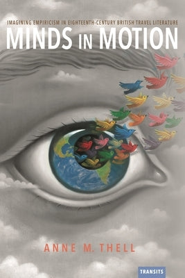 Minds in Motion: Imagining Empiricism in Eighteenth-Century British Travel Literature by Thell, Anne M.